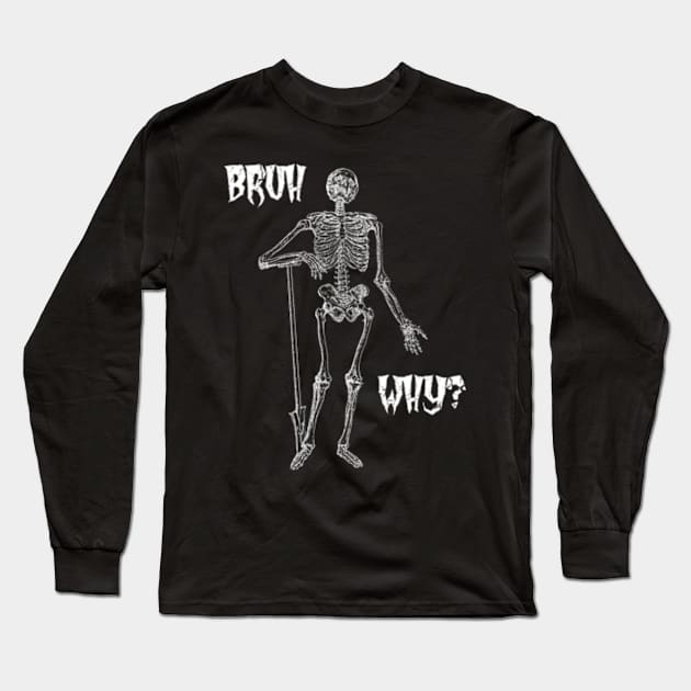 Bruh Why? Silly Skeleton Long Sleeve T-Shirt by Talesbybob